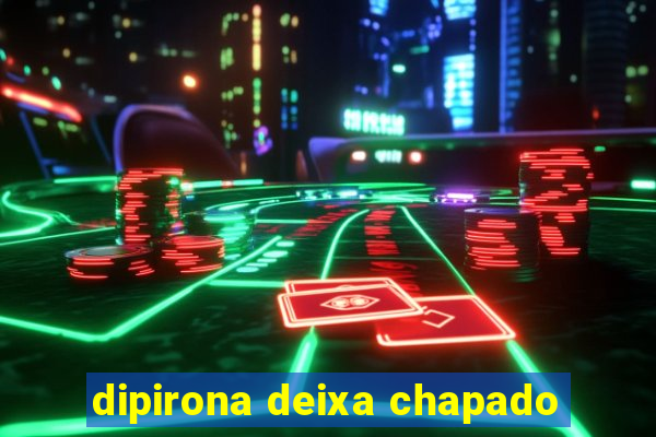 dipirona deixa chapado